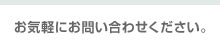 お気軽にお問い合わせください。